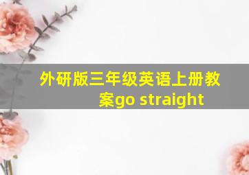 外研版三年级英语上册教案go straight